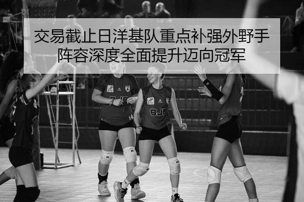交易截止日洋基队重点补强外野手 阵容深度全面提升迈向冠军